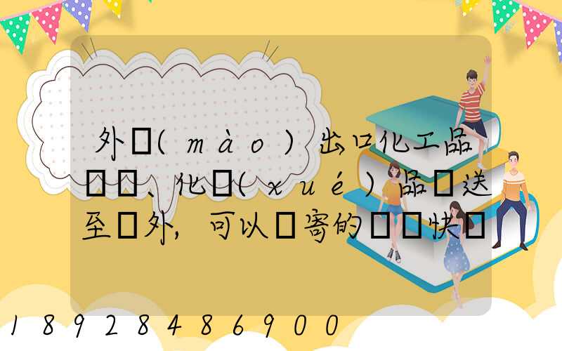 外貿(mào)出口化工品、化學(xué)品遞送至國外,可以郵寄的國際快遞公司